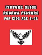 PICTURE SLICE REDRAW PICTURE: FOR KIDS AGE 8-12 
