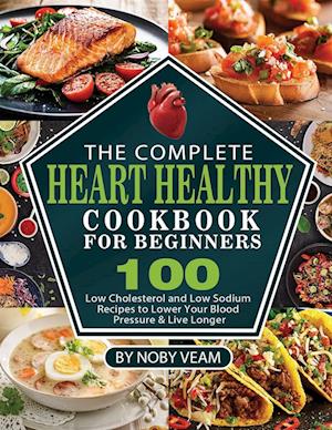 The Complete Heart Healthy Cookbook for Beginners