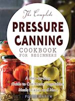 The Complete Pressure Canning Cookbook for Beginners