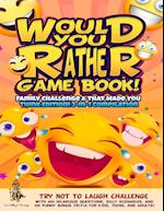 Would You Rather Game Book! Family Challenge & That Made You Think Edition!