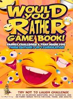 Would You Rather Game Book! Family Challenge & That Made You Think Edition!