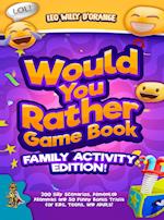 Would You Rather Game Book | Family Activity Edition!: 200 Silly Scenarios, Demented Dilemmas and 50 Funny Bonus Trivia for Kids, Teens, and Adults! 