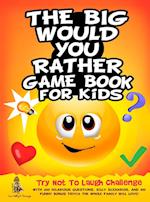 The Big Would You Rather Game Book for Kids