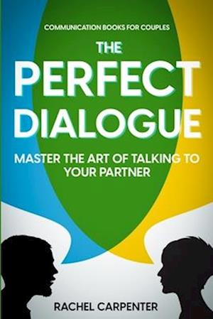 Communication Books For Couples: The Perfect Dialogue - Master The Art Of Talking To Your Partner