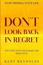 Stop Missing Your Life: Don't Look Back In Regret - You Only Live Once Make The Most of It 