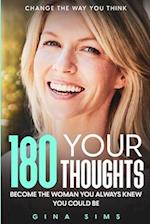 Change The Way You Think: 180 Your Thoughts - Become The Woman You Always Knew You Could Be 