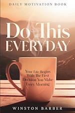 Daily Motivation: Do This Everyday - Your Life Begins With The First Decision You Make Every Morning 