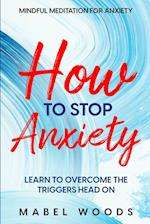 Mindful Meditation For Anxiety: How To Stop Anxiety - Learn To Overcome The Triggers Head On 