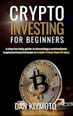 Crypto Investing for Beginners: A step-by-step guide to becoming a professional cryptocurrency investor or trader in less than 10 days