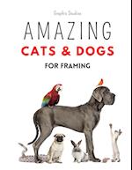 Amazing Cats and Dogs for Framing