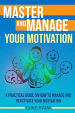 Master and Manage Your Motivation: A Practical Guide on How to Manage and Reactivate Your Motivation 