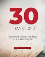 30 DAYS 2022: CHANGE YOUR LIFE AND YOUR HABITS: A STEP BY STEP GUIDE TO CREATE THE LIFE YOU WANT EVERY DAY 