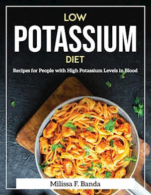 Low Potassium Diet: Recipes for People with High Potassium Levels in Blood