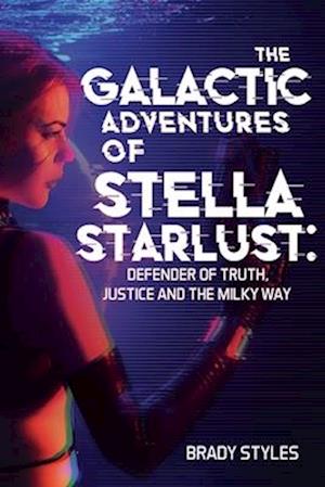 The Galactic Adventures of Stella Starlust: Defender of Truth, Justice and the Milky Way