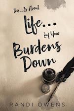 This... Is About Life... Lay Your Burdens Down