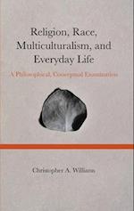 Religion, Race, Multiculturalism, and Everyday Life: A Philosophical, Conceptual Examination 