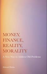 Money, Finance, Reality, Morality: A New Way to Address Old Problems 