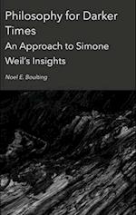 Philosophy for Darker Times: An Approach to Simone Weil's Insights 