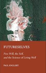 Futureselves: Free Will, the Self, and the Science of Living Well 
