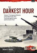 Darkest Hour: Volume 2 - The Japanese Offensive in the Indian Ocean 1942 - The Attack against Ceylon and the Eastern Fleet