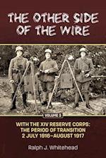 Other Side of the Wire Volume 3: With the XIV Reserve Corps: The Period of Transition 2 July 1916-August 1917