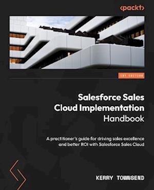 Salesforce Sales Cloud - An Implementation Handbook