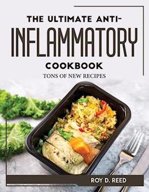 THE ULTIMATE ANTI-INFLAMMATORY COOKBOOK: TONS OF NEW RECIPES