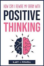 HOW CAN I REWIRE MY BRAIN WITH POSITIVE THINKING 