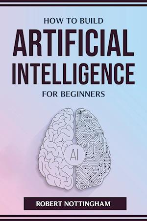 HOW TO BUILD ARTIFICIAL INTELLIGENCE FOR BEGINNERS