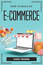 HOW TO BUILD AN E-COMMERCE 