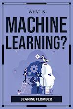 What Is Machine Learning? 