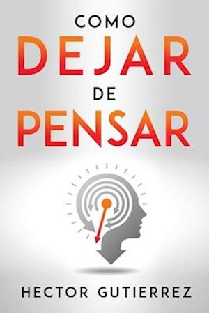 COMO DEJAR DE PENSAR