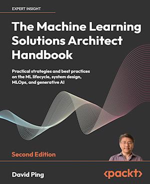 The Machine Learning Solutions Architect Handbook - Second Edition