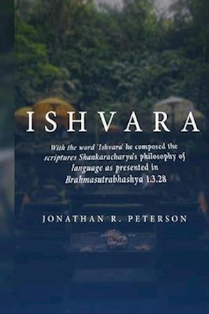 With the word 'Ishvara' he composed the scriptures Shankaracharya's philosophy of language as presented in Brahmasutrabhashya 1.3.28