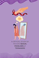 A CRITICAL STUDY OF PSYCHO SEXUAL PROBLEMS of TEENAGERS