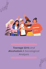 Teenage Girls and Alcoholism A Sociological Analysis
