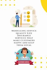 Modelling service quality Life insurance services that make customers happy and keep them loyal
