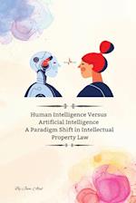 Human Intelligence Versus Artificial Intelligence A Paradigm Shift in Intellectual Property Law 