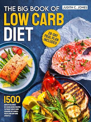 The Big Book Of Low Carb Diet: 1500 Days Of Delicious No-Sugar Added Recipes To Forget About Carb Counting Yet Living a Fulfilling Low-Carb Lifestyle.