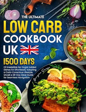 The Ultimate Low Carb Cookbook UK: 1500 Days of Irresistible No-Sugar Added Dishes for Effortlessly Adopting a Carb-Conscious Lifestyle. Unveil a 28-D