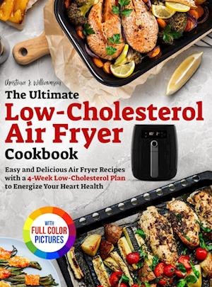 The Ultimate Low-Cholesterol Air Fryer Cookbook