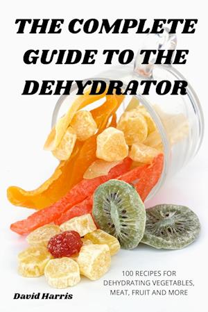 THE COMPLETE GUIDE TO THE DEHYDRATOR