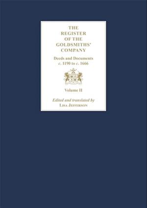 Register of the Goldsmiths' Company Vol II : Deeds and Documents, c. 1190 to c. 1666