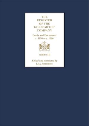 Register of the Goldsmiths' Company Vol III : Deeds and Documents, c. 1190 to c. 1666