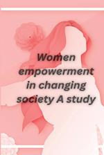 Women empowerment in changing society A study 