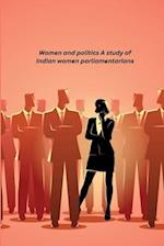 Women and politics A study of Indian women parliamentarians 