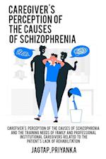 Caregiver's perception of the causes of schizophrenia and the training needs of family and professional institutional caregivers related to the patien