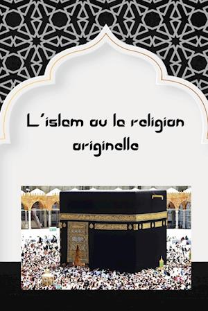 L'islam ou la religion originelle