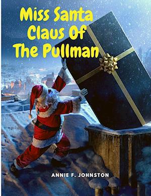 Miss Santa Claus Of The Pullman: A Christmas tale for Children