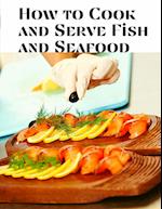 How to Cook and Serve Fish and Seafood